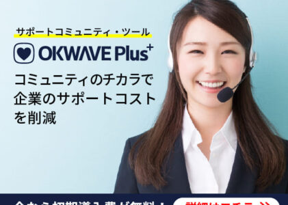【OKWAVE Plus】株式会社オウケイウェイヴ・コールセンターの必須ツール！サポートコミュニティ